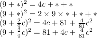 (9 + *) {}^{2} = 4c + * + * \\ (9 + *) {}^{2} = 2 \times 9 \times * + * + * \\ (9 + \frac{2}{9} c) {}^{2} = 4c + 81 + \frac{4}{81} c {}^{2} \\ (9 + \frac{2}{9} c) {}^{2} = 81 + 4c + \frac{4}{81} c {}^{2}