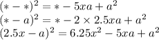 (* - *) {}^{2} = * - 5xa + a {}^{2} \\ (* - a) {}^{2} = * - 2 \times 2.5xa + a {}^{2} \\ (2.5x - a) {}^{2} = 6.25x {}^{2} - 5xa + a {}^{2}