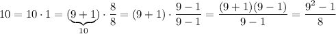 10=10\cdot 1=(\underbrace {9+1}_{10})\cdot \dfrac{8}{8}=(9+1)\cdot \dfrac{9-1}{9-1}=\dfrac{(9+1)(9-1)}{9-1}=\dfrac{9^2-1}{8}