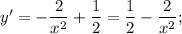 y'=-\dfrac{2}{x^{2}}+\dfrac{1}{2}=\dfrac{1}{2}-\dfrac{2}{x^{2}};