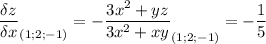 \displaystyle \frac{\delta z}{\delta x} _{(1;2;-1)}=-\frac{3x^2+yz}{3x^2+xy} _{(1;2;-1)}=-\frac{1}{5}