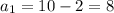 a_1=10-2=8