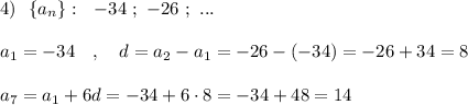 4)\ \ \{a_{n}\}:\ \ -34\ ;\ -26\ ;\ ...\\\\a_1=-34\ \ \ ,\ \ \ d=a_2-a_1=-26-(-34)=-26+34=8\\\\a_7=a_1+6d=-34+6\cdot 8=-34+48=14