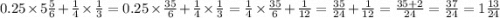 0.25 \times 5 \frac{5}{6} + \frac{1}{4} \times \frac{1}{3} = 0.25 \times \frac{35}{6} + \frac{1}{4} \times \frac{1}{3} = \frac{1}{4} \times \frac{35}{6} + \frac{1}{12} = \frac{35}{24} + \frac{1}{12} = \frac{35 + 2}{24} = \frac{37}{24} = 1 \frac{13}{24}