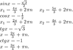 sinx=-\frac{\sqrt{3} }{2}\\x_1=\frac{4\pi }{3} +2\pi n\ \ \ \ x_2=\frac{5\pi }{3}+2\pi n.\\cosx=-\frac{1}{2} \\x_1=\frac{2\pi }{3}+2\pi n\ \ \ \ x_2=\frac{4\pi }{3}+2\pi n.\\tgx=-\sqrt{3}\\x=\frac{2\pi }{3}+\pi n.\\ctgx=-1\\x=\frac{3\pi }{4}+\pi n.