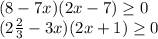 (8-7x)(2x-7)\geq 0\\(2\frac{2}{3} -3x)(2x+1)\geq 0