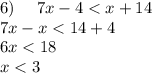 6) \: \: \: \: \: \: 7x - 4 < x + 14 \\ 7x - x < 14 + 4 \\ 6x < 18 \\ x < 3