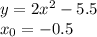 y= 2 {x}^{2} - 5.5 \\ x_0 = - 0.5