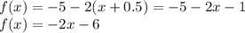 f(x) = - 5 - 2(x + 0.5) = - 5 - 2x - 1 \\ f(x) = - 2x - 6