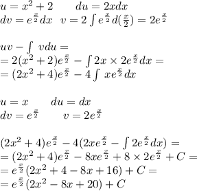 u = {x}^{2} + 2 \: \: \: \: \: \: \: \: \: du = 2xdx \\ dv = {e}^{ \frac{x}{2} } dx \: \: \: v = 2\int\limits {e}^{ \frac{x}{2} } d( \frac{x}{2} ) = 2 {e}^{ \frac{x}{2} } \\ \\ uv - \int\limits \: vdu = \\ = 2( {x}^{2} + 2) {e}^{ \frac{x}{2} } - \int\limits2x \times 2 {e}^{ \frac{x}{2} } dx = \\ = (2 {x}^{2} + 4) {e}^{ \frac{x}{2} } - 4\int\limits \: xe {}^{ \frac{x}{2} } dx \\ \\ u = x \: \: \: \: \: \: \: \: \: du = dx \\ dv = {e}^{ \frac{x}{2} } \: \: \: \: \: \: \: \: \: v = 2 {e}^{ \frac{x}{2} } \\ \\ (2 {x}^{2} + 4) {e}^{ \frac{x}{2} } - 4(2x {e}^{ \frac{x}{2} } - \int\limits2 {e}^{ \frac{x}{2} } dx) = \\ = (2 {x}^{2} + 4) {e}^{ \frac{x}{2} } - 8x {e}^{ \frac{x}{2} } + 8 \times 2 {e}^{ \frac{x}{2} } + C = \\ = {e}^{ \frac{x}{2} } (2 {x}^{2} + 4 - 8x + 16) + C= \\ = {e}^{ \frac{x}{2} } (2 {x}^{2} - 8x + 20) + C