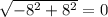 \sqrt{-8^{2}+8^{2} } = 0