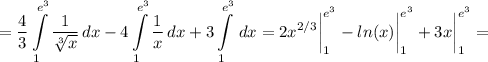 \displaystyle =\frac{4}{3} \int\limits^{e^3}_1 {\frac{1}{\sqrt[3]{x} } } \, dx -4\int\limits^{e^3}_1 {\frac{1}x} } \, dx+3\int\limits^{e^3}_1 {} \, dx=2x^{2/3}\bigg |_1^{e^3}-ln(x)\bigg |_1^{e^3}+3x\bigg |_1^{e^3} =