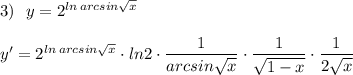 3)\ \ y=2^{ln\, arcsin\sqrt{x}}\\\\y'=2^{ln\, arcsin\sqrt{x}}\cdot ln2\cdot \dfrac{1}{arcsin\sqrt{x}}\cdot \dfrac{1}{\sqrt{1-x}}\cdot \dfrac{1}{2\sqrt{x} }