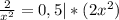 \frac{2}{x^{2} } = 0,5| *(2x^{2} )