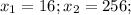 x_{1} = 16;x_{2} = 256;