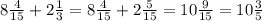 8\frac{4}{15} + 2\frac{1}{3} =8\frac{4}{15} + 2\frac{5}{15} =10\frac{9}{15} = 10\frac{3}{5}