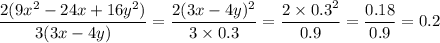 \displaystyle \frac{2(9 {x}^{2} - 24x + 16 {y}^{2} ) }{3(3x - 4y)} = \frac{2(3x - 4y)^{2} }{3 \times 0.3} = \frac{2 \times {0.3}^{2} }{0.9} = \frac{0.18}{0.9} = 0.2