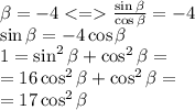 \tg \beta = - 4 \frac{ \sin \beta }{ \cos \beta } = - 4 \\ \sin \beta = - 4 \cos \beta \\ 1 = \sin^{2} \beta +\cos^{2} \beta = \\ = 16\cos^{2} \beta +\cos^{2} \beta = \\ = 17\cos^{2} \beta