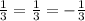 \frac{1}{3} = \frac{1}{3} = - \frac{1}{3}