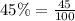 45\% = \frac{45}{100}