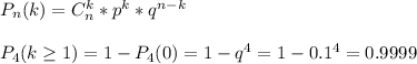 P_n(k)=C^k_n*p^k*q^{n-k} \\ \\ P_4(k\geq 1)=1-P_4(0)=1-q^4=1-0.1^4=0.9999