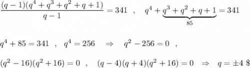 \dfrac{(q-1)(q^4+q^3+q^2+q+1)}{q-1}=341\ \ ,\ \ \ q^4+\underbrace{q^3+q^2+q+1}_{85}=341\\\\\\q^4+85=341\ \ ,\ \ q^4=256\ \ \ \Rightarrow \ \ \ q^2-256=0\ \ ,\\\\(q^2-16)(q^2+16)=0\ \ ,\ \ \ (q-4)(q+4)(q^2+16)=0\ \ \Rightarrow \ \ q=\pm 4\ \