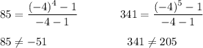 85 = \dfrac{(-4)^4-1}{-4 - 1}~~~~~~~~~~~341= \dfrac{(-4)^5-1}{-4 - 1}\\ \\85\ne-51~~~~~~~~~~~~~~~~~~~~~341 \ne205