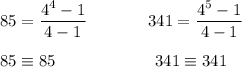 85 = \dfrac{4^4-1}{4 - 1}~~~~~~~~~~~341= \dfrac{4^5-1}{4 - 1}\\ \\85\equiv85~~~~~~~~~~~~~~~~~~341 \equiv341