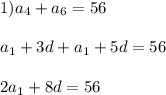 1)a_4+a_6=56\\\\a_1+3d+a_1+5d=56\\\\2a_1+8d=56