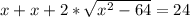 x+x+2*\sqrt{x^2-64} =24