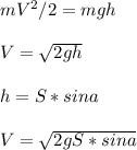 mV^2/2=mgh\\\\V=\sqrt{2gh} \\\\h=S*sina\\\\V=\sqrt{2gS*sina}