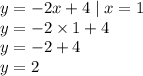 y = - 2x + 4 \mid x = 1 \\ y = - 2 \times 1 + 4 \\ y = - 2 + 4 \\ y = 2