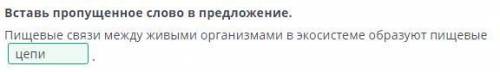 Вставь пропущенное слово в предложение. Пищевые связи между живыми организмами в экосистеме образуют