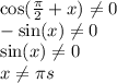 \cos( \frac{\pi}{2} + x) \ne 0 \\ - \sin(x) \ne 0 \\ \sin(x) \ne 0 \\ x \ne \pi s