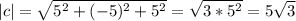 |c|=\sqrt{5^2+(-5)^2+5^2}=\sqrt{3*5^2}=5\sqrt{3}