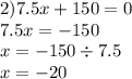 2)7.5x + 150 = 0 \\ 7.5x = - 150 \\ x = - 150 \div 7.5 \\ x = - 20