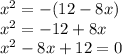 x^2=-(12-8x)\\x^2=-12+8x\\x^2-8x+12=0\\