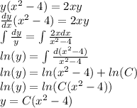 y( {x}^{2} - 4) = 2xy \\ \frac{dy}{dx} ( {x}^{2} - 4) = 2xy \\ \int\limits \frac{dy}{y} = \int\limits \frac{2xdx}{ {x}^{2} - 4} \\ ln(y) = \int\limits \frac{d( {x}^{2} - 4) }{ {x}^{2} - 4 } \\ ln(y) = ln( {x}^{2} - 4 ) + ln(C) \\ ln(y) = ln(C( {x}^{2} - 4)) \\ y = C( {x}^{2} - 4)