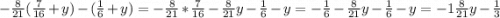 -\frac{8}{21}(\frac{7}{16}+y)-(\frac{1}{6}+y)=-\frac{8}{21}*\frac{7}{16}-\frac{8}{21}y-\frac{1}{6}-y=-\frac{1}{6}-\frac{8}{21}y-\frac{1}{6}-y=-1\frac{8}{21}y-\frac{1}{3}