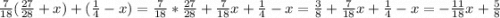 \frac{7}{18}(\frac{27}{28}+x)+(\frac{1}{4}-x)=\frac{7}{18}*\frac{27}{28}+\frac{7}{18}x+\frac{1}{4}-x=\frac{3}{8}+\frac{7}{18}x+\frac{1}{4}-x=-\frac{11}{18}x+\frac{5}{8}