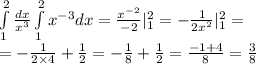 \int\limits^{ 2 } _ {1} \frac{dx}{ {x}^{3} } \int\limits^{ 2 } _ {1} {x}^{ - 3} dx = \frac{ {x}^{ - 2} }{ - 2} |^{ 2 } _ {1} = - \frac{1}{2 {x}^{2} } |^{ 2 } _ {1} = \\ = - \frac{1}{2 \times 4} + \frac{1}{2} = - \frac{1}{8} + \frac{1}{2} = \frac{ - 1 + 4}{8} = \frac{3}{8}