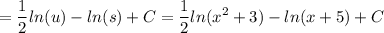 \displaystyle =\frac{1}{2} ln(u) - ln(s) +C=\frac{1}{2} ln(x^2+3) - ln(x+5) +C