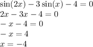 \sin(2x) - 3 \sin(x) - 4 = 0 \\ 2x - 3x - 4 = 0 \\ - x - 4 = 0 \\ - x = 4 \\ x = - 4