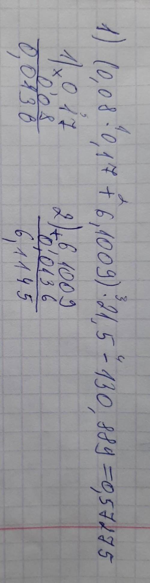 (0,08 * 0,17 + 6,1009) * 21,5 - 130,889 30,6 - 4,7 * (5,5 - 4,08 - 0,19) Желательно решения столбик