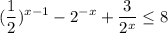 \displaystyle (\frac{1}{2})^{x-1} -2^{-x}+\frac{3}{2^{x} } \leq 8