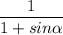 \displaystyle \frac{1}{1+sin\alpha}