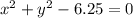 {x}^{2} + {y}^{2} - 6.25 = 0