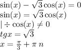 \sin(x) - \sqrt{3} \cos(x) = 0 \\ \sin(x) = \sqrt{3} \cos(x) \\ | \div \cos(x) \ne0 \\ tgx = \sqrt{3} \\ x = \frac{\pi}{3} + \pi \: n