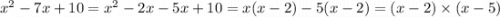 x {}^{2} - 7x + 10 =x {}^{2} - 2x - 5x + 10 = x(x - 2) - 5(x - 2) = (x - 2) \times (x - 5)