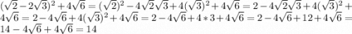 (\sqrt{2}-2\sqrt{3} )^{2} +4\sqrt{6} = (\sqrt{2} )^{2} -4\sqrt{2} \sqrt{3} +4(\sqrt{3} )^{2} + 4\sqrt{6} =2 -4\sqrt{2} \sqrt{3}+ 4(\sqrt{3} )^{2} + 4\sqrt{6} = 2 - 4\sqrt{6} + 4(\sqrt{3} )^{2} +4\sqrt{6} = 2 - 4\sqrt{6} + 4*3 +4\sqrt{6} = 2 - 4\sqrt{6} + 12 +4\sqrt{6} = 14 - 4\sqrt{6} + 4\sqrt{6} = 14